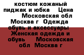 костюм кожаный(пиджак и юбка) › Цена ­ 5 000 - Московская обл., Москва г. Одежда, обувь и аксессуары » Женская одежда и обувь   . Московская обл.,Москва г.